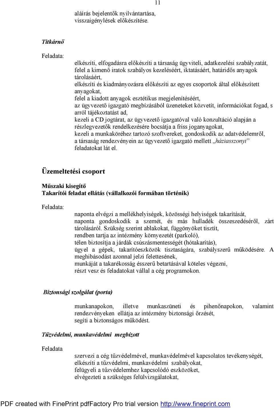 elkészíti és kiadmányozásra előkészíti az egyes csoportok által előkészített anyagokat, felel a kiadott anyagok esztétikus megjelenítéséért, az ügyvezető igazgató megbízásából üzeneteket közvetít,