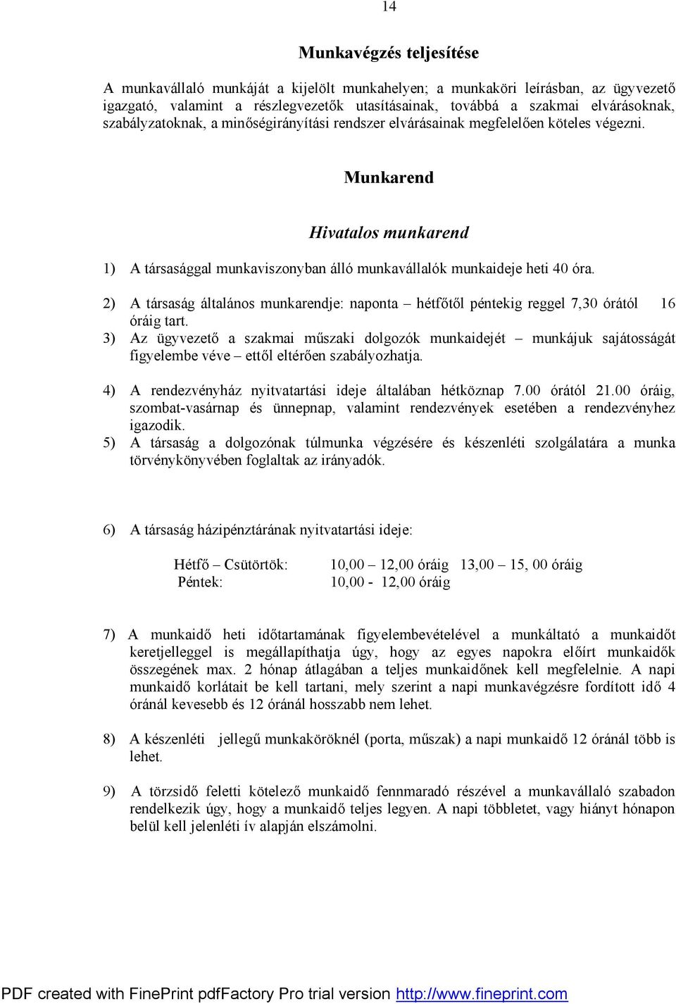 2) A társaság általános munkarendje: naponta hétfőtől péntekig reggel 7,30 órától 16 óráig tart.