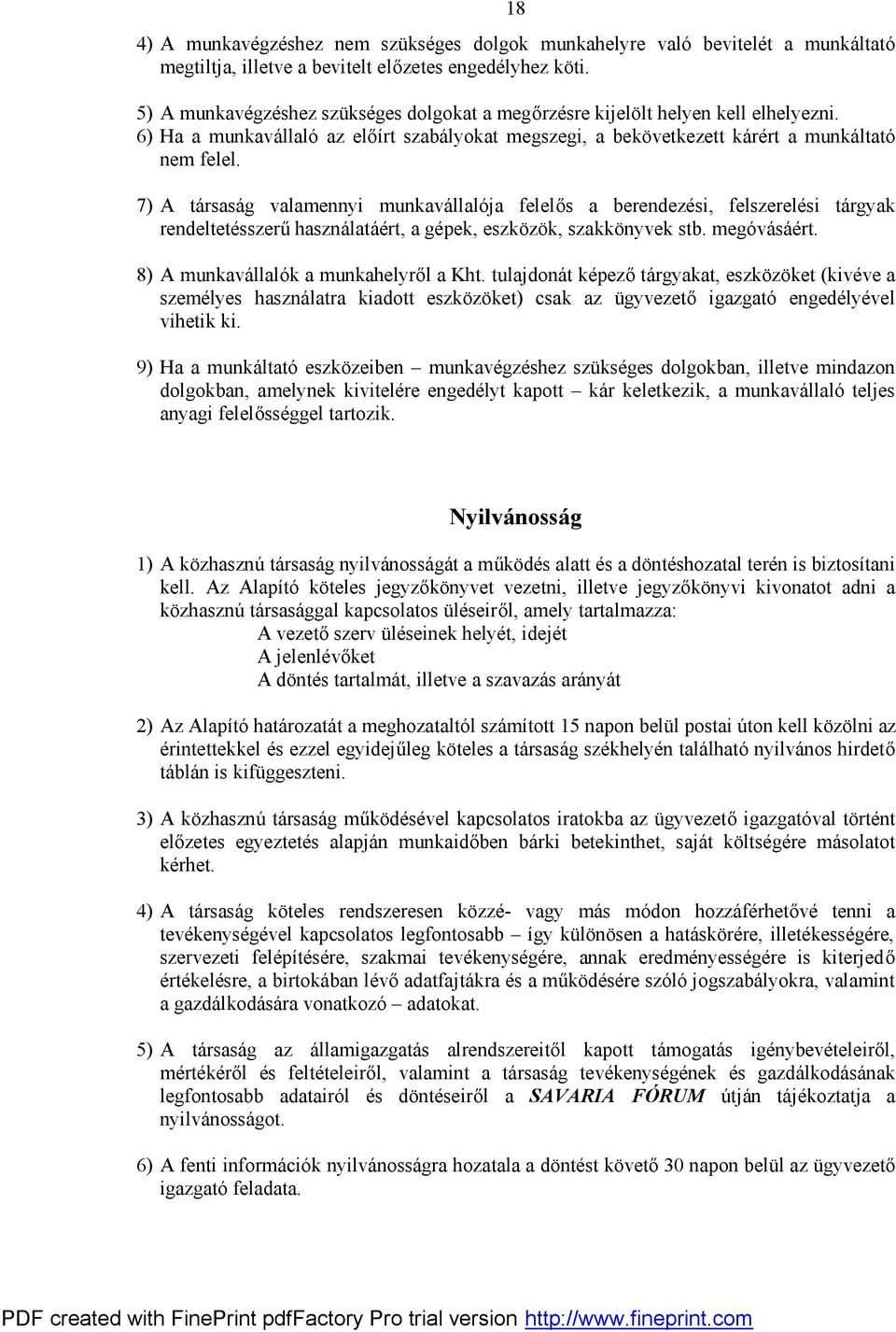 7) A társaság valamennyi munkavállalója felelős a berendezési, felszerelési tárgyak rendeltetésszerű használatáért, a gépek, eszközök, szakkönyvek stb. megóvásáért.