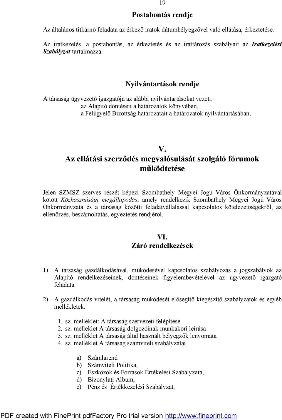 Nyilvántartások rendje A társaság ügyvezető igazgatója az alábbi nyilvántartásokat vezeti: az Alapító döntéseit a határozatok könyvében, a Felügyelő Bizottság határozatait a határozatok