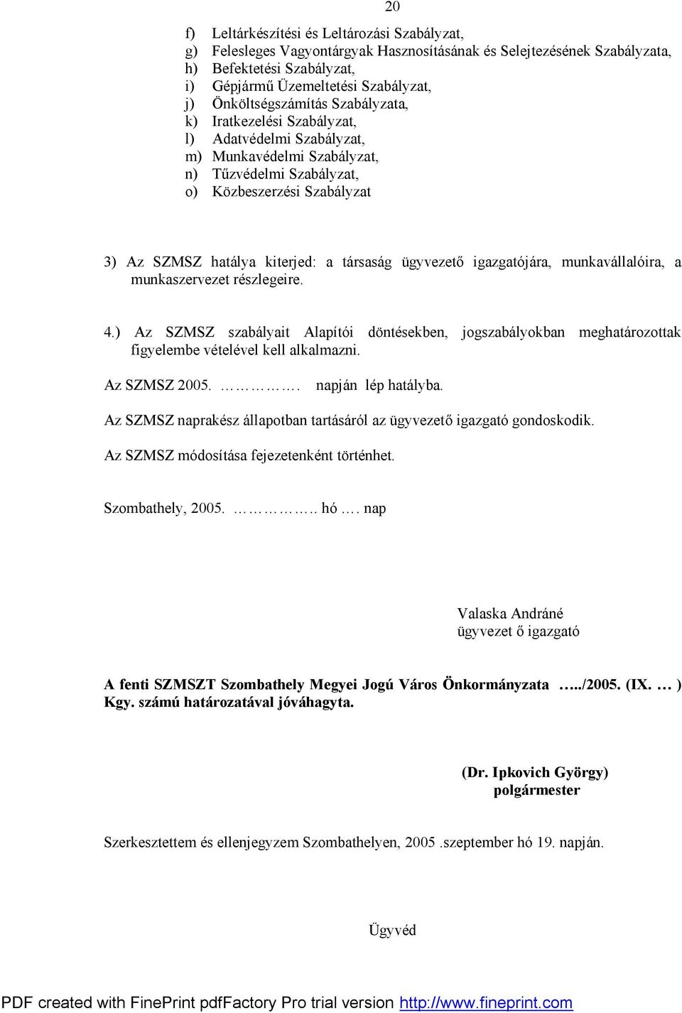 társaság ügyvezető igazgatójára, munkavállalóira, a munkaszervezet részlegeire. 4.) Az SZMSZ szabályait Alapítói döntésekben, jogszabályokban meghatározottak figyelembe vételével kell alkalmazni.