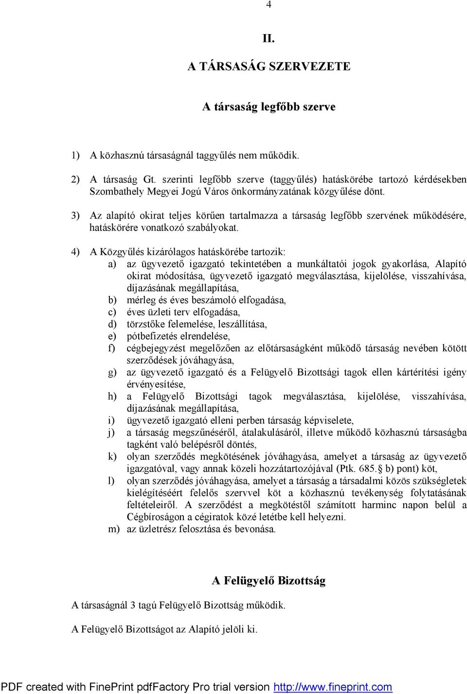 3) Az alapító okirat teljes körűen tartalmazza a társaság legfőbb szervének működésére, hatáskörére vonatkozó szabályokat.