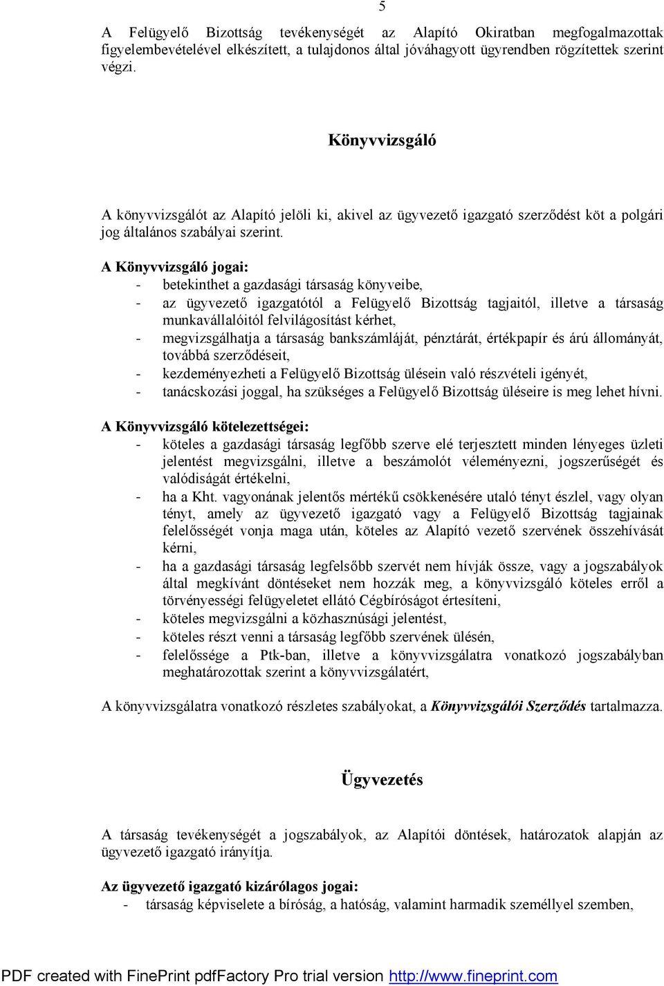 A Könyvvizsgáló jogai: - betekinthet a gazdasági társaság könyveibe, - az ügyvezető igazgatótól a Felügyelő Bizottság tagjaitól, illetve a társaság munkavállalóitól felvilágosítást kérhet, -