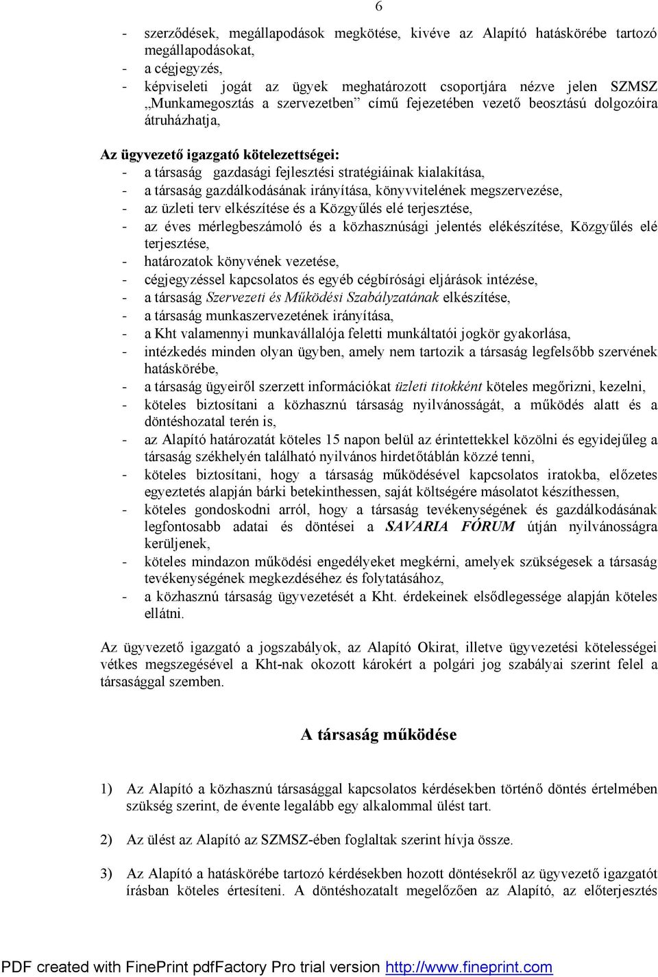 társaság gazdálkodásának irányítása, könyvvitelének megszervezése, - az üzleti terv elkészítése és a Közgyűlés elé terjesztése, - az éves mérlegbeszámoló és a közhasznúsági jelentés elékészítése,