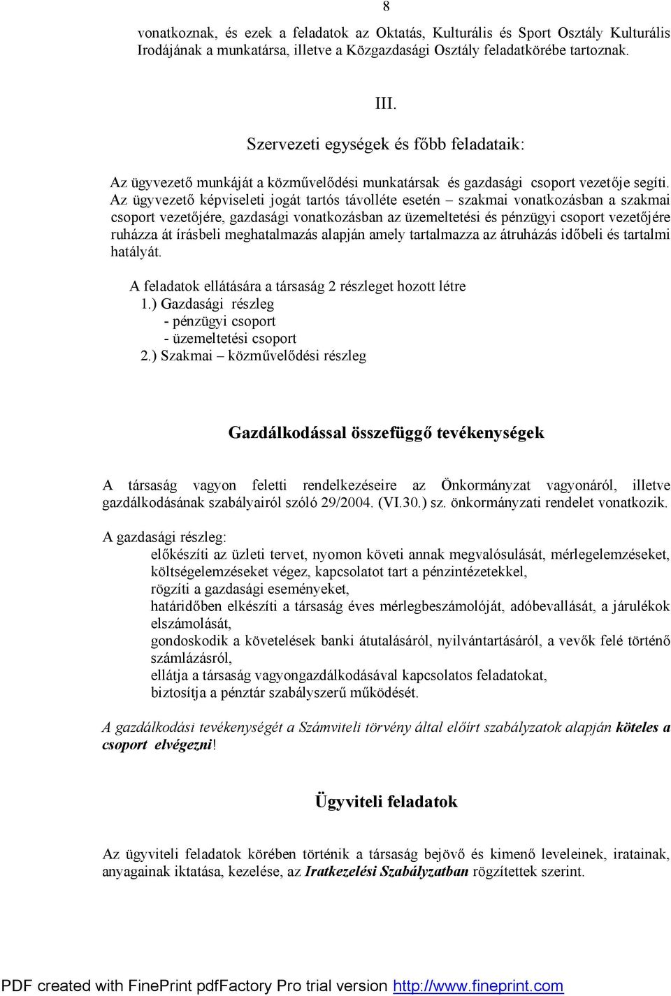 Az ügyvezető képviseleti jogát tartós távolléte esetén szakmai vonatkozásban a szakmai csoport vezetőjére, gazdasági vonatkozásban az üzemeltetési és pénzügyi csoport vezetőjére ruházza át írásbeli