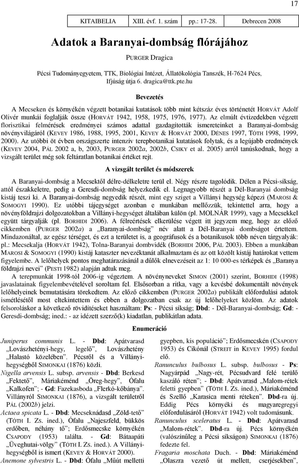 Az elmúlt évtizedekben végzett florisztikai felmérések eredményei számos adattal gazdagították ismereteinket a Baranyai-dombság növényvilágáról (KEVEY 1986, 1988, 1995, 2001, KEVEY & HORVÁT 2000,