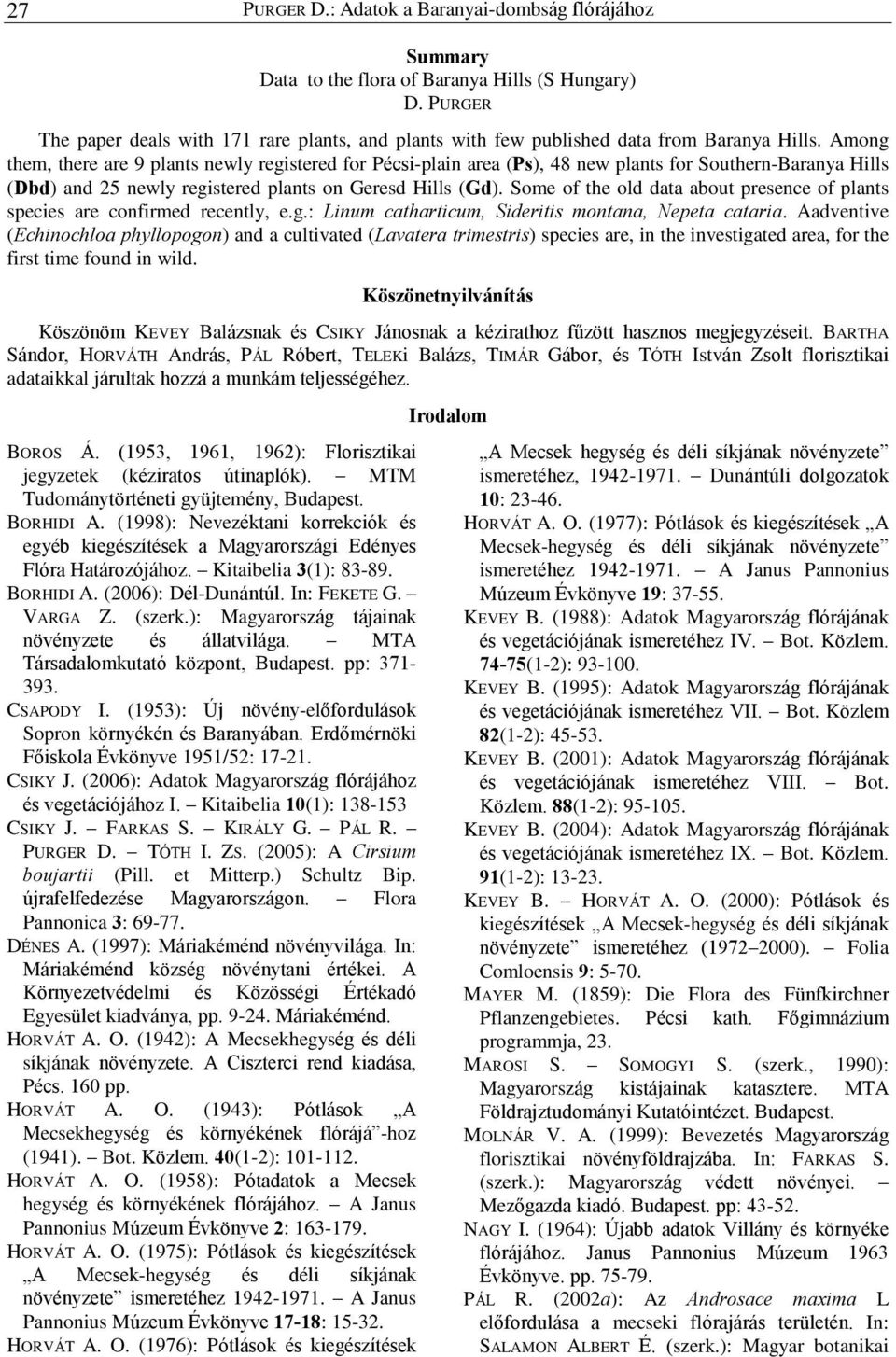 Among them, there are 9 plants newly registered for Pécsi-plain area (Ps), 48 new plants for Southern-Baranya Hills (Dbd) and 25 newly registered plants on Geresd Hills (Gd).