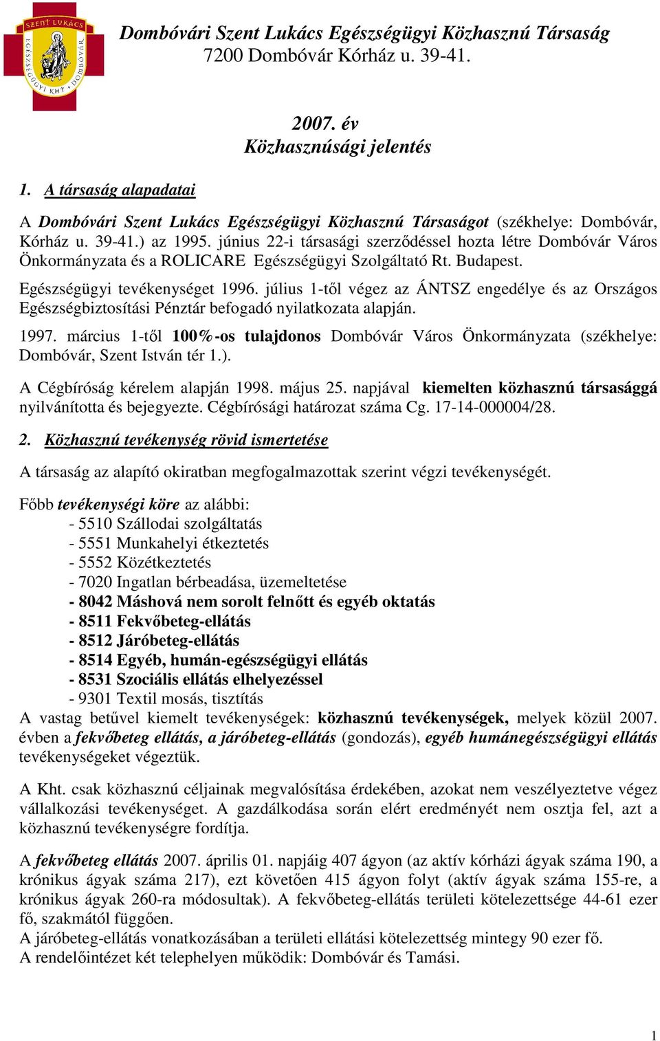 június 22-i társasági szerzıdéssel hozta létre Dombóvár Város Önkormányzata és a ROLICARE Egészségügyi Szolgáltató Rt. Budapest. Egészségügyi tevékenységet 1996.