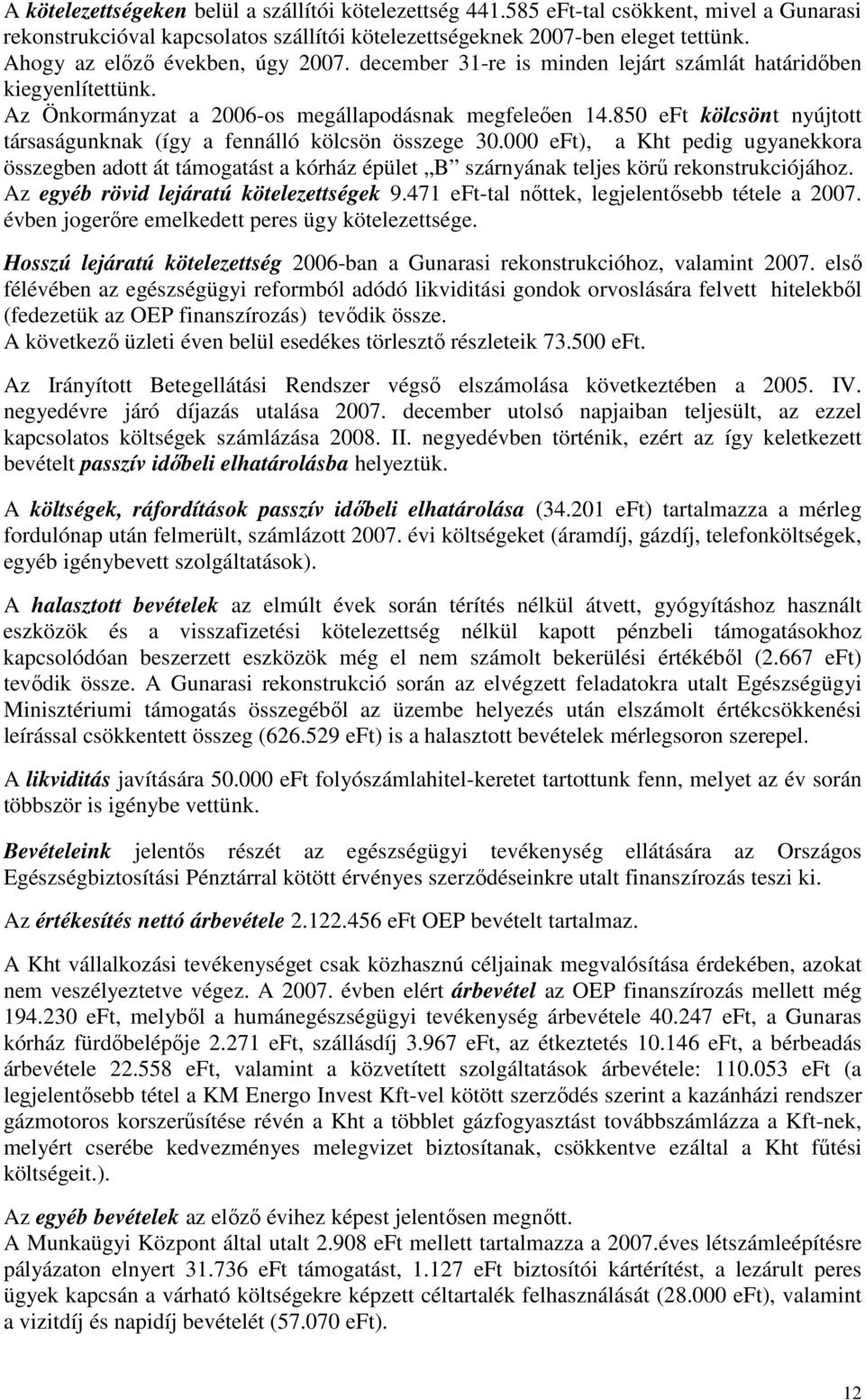 850 eft kölcsönt nyújtott társaságunknak (így a fennálló kölcsön összege 30.000 eft), a Kht pedig ugyanekkora összegben adott át támogatást a kórház épület B szárnyának teljes körő rekonstrukciójához.