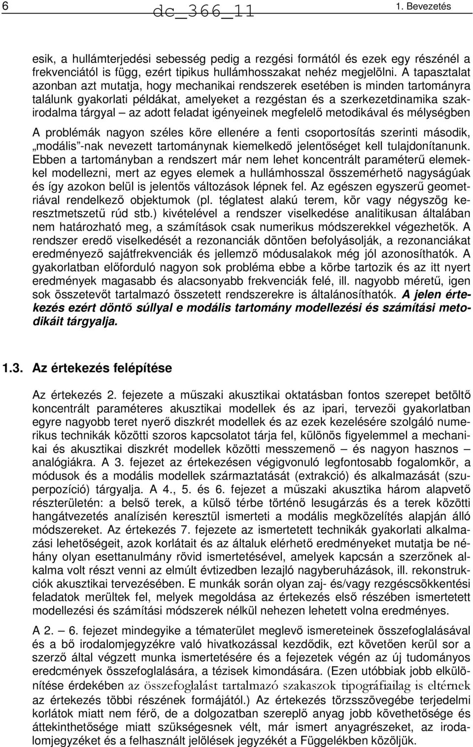 feladat igényeinek megfelelő metodikával és mélységben A problémák nagyon széles köre ellenére a fenti csoportosítás szerinti második, modális -nak nevezett tartománynak kiemelkedő jelentőséget kell