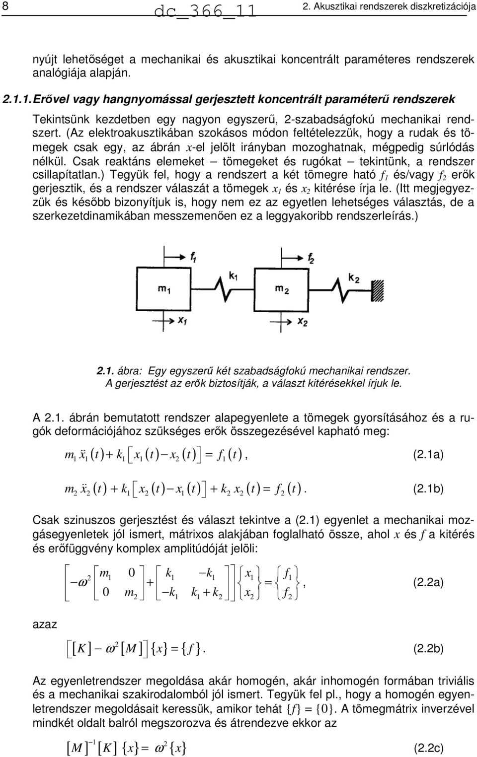 Csak reaktáns elemeket tömegeket és rugókat tekintünk, a rendszer csillapítatlan.