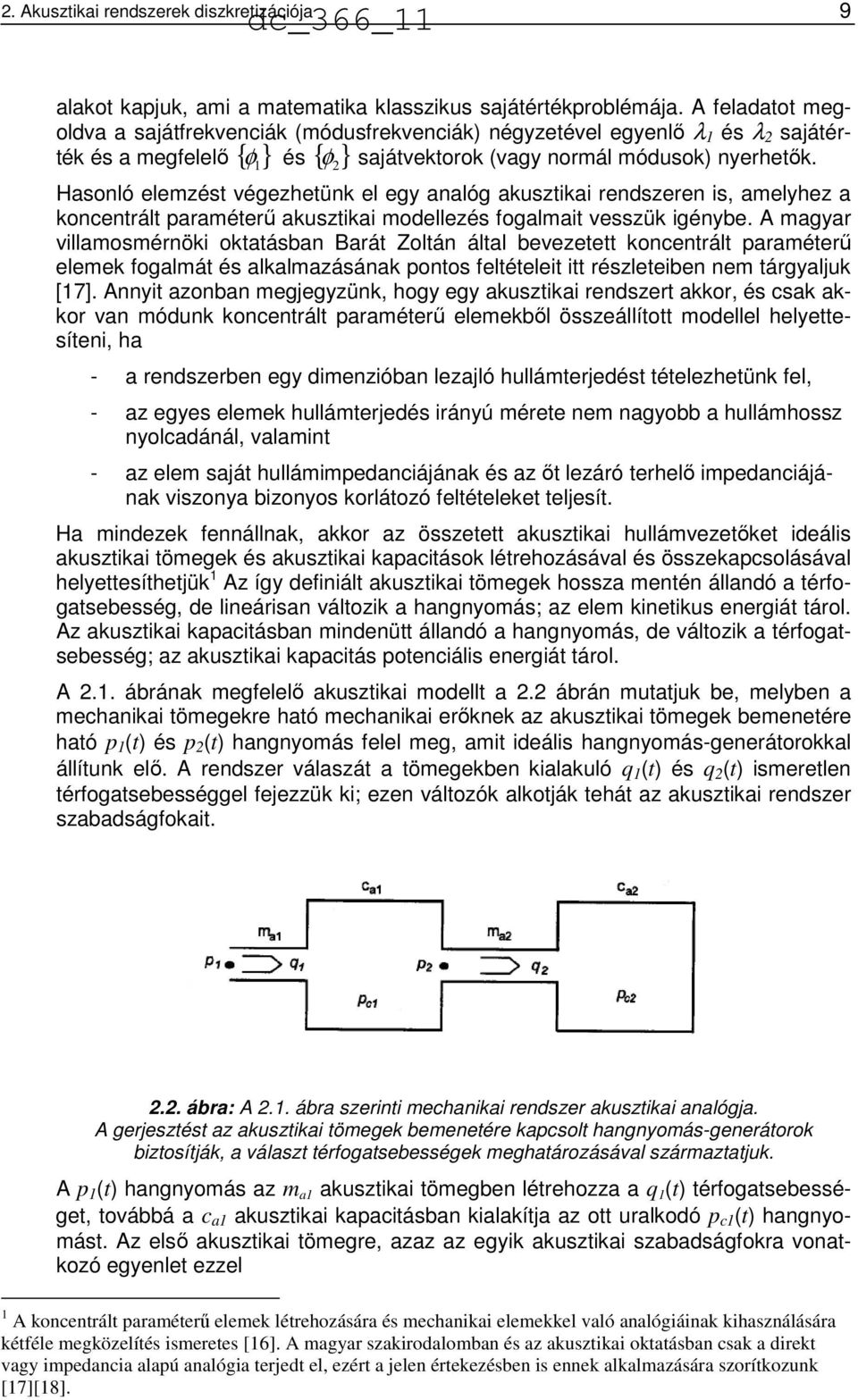 ték és a megfelelő { } 1 φ és { } Hasonló elemzést végezhetünk el egy analóg akusztikai rendszeren is, amelyhez a koncentrált paraméterű akusztikai modellezés fogalmait vesszük igénybe.