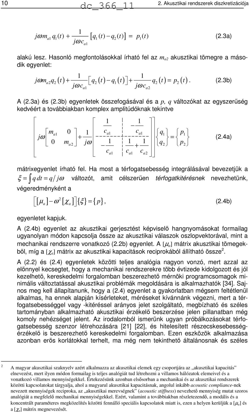 3b) egyenletek összefogásával és a p, q változókat az egyszerűség kedvéért a továbbiakban komplex amplitúdóknak tekintve 1 1 1 0 1 ca 1 c ma a1 q1 p1 jω + = 0 m 1 1 1 a jω q p + ca 1 ca 1 c a (.