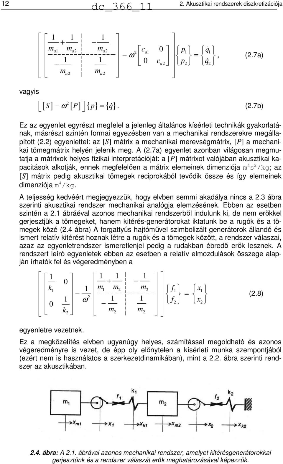 7b) Ez az egyenlet egyrészt megfelel a jelenleg általános kísérleti technikák gyakorlatának, másrészt szintén formai egyezésben van a mechanikai rendszerekre megállapított (.