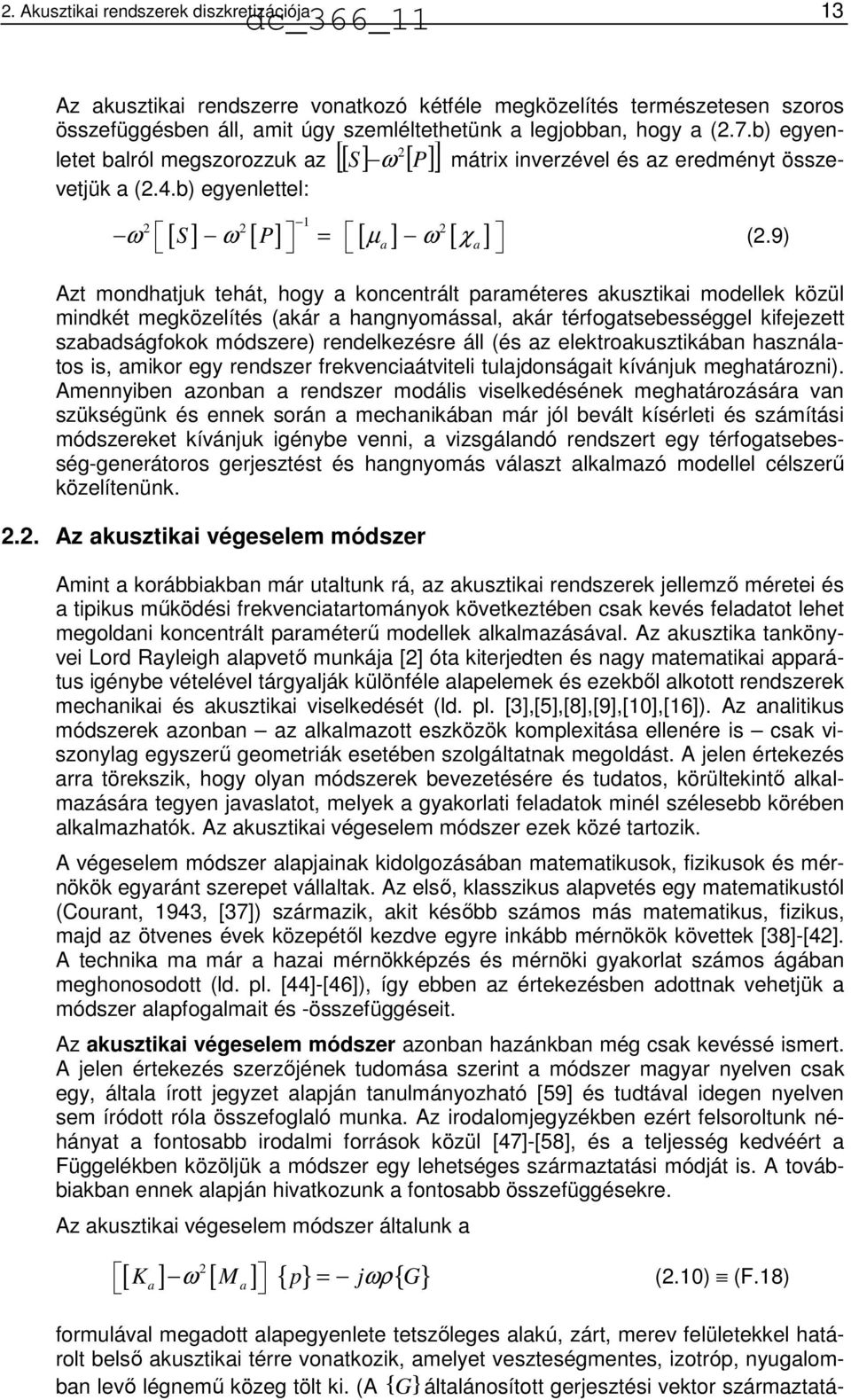 Akusztikai rendszerek diszkretizációja 13 Az akusztikai rendszerre vonatkozó kétféle megközelítés természetesen szoros összefüggésben áll, amit úgy szemléltethetünk a legjobban, hogy a (.7.