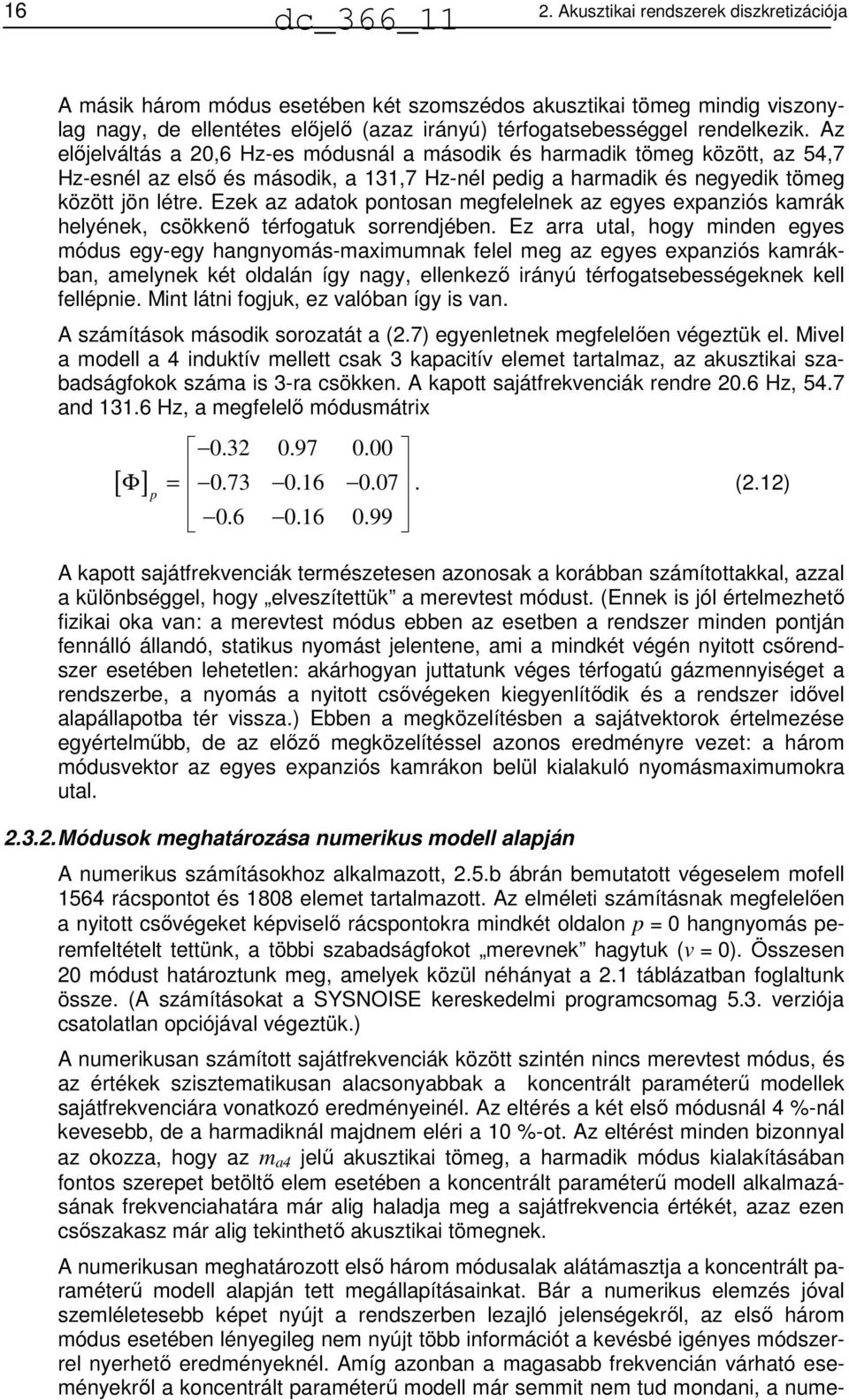 eredményeknél. Amíg azonban a magasabb frekvencián várható eseményekről a koncentrált paraméterű modell már semmit nem tud mondani, a numedc_366_11.