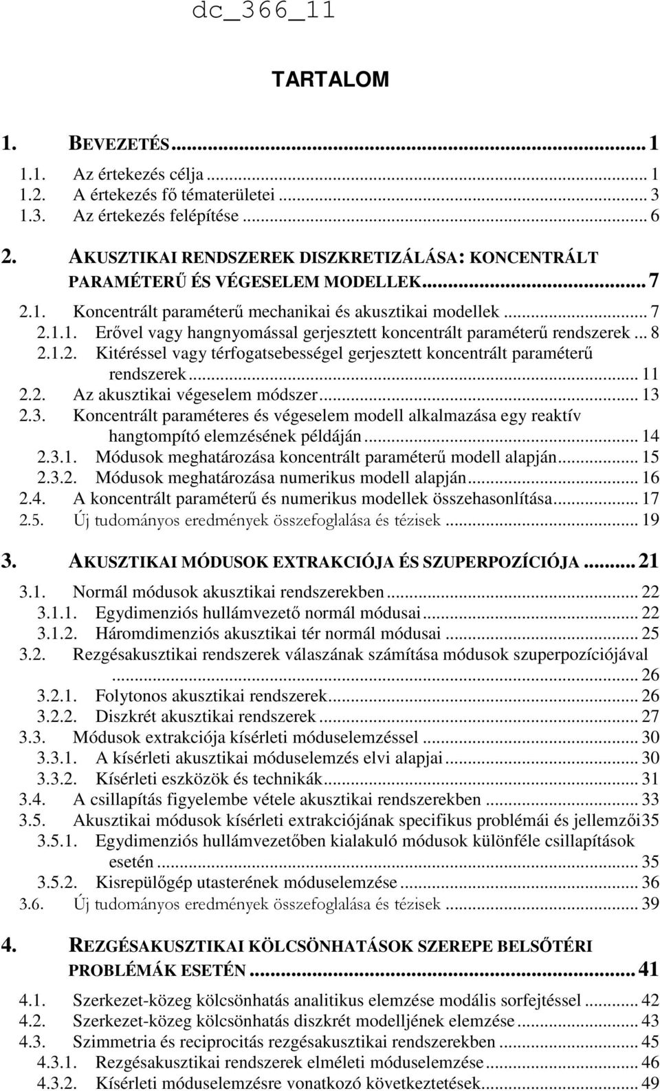 .. 8.1.. Kitéréssel vagy térfogatsebességel gerjesztett koncentrált paraméterű rendszerek... 11.. Az akusztikai végeselem módszer... 13.