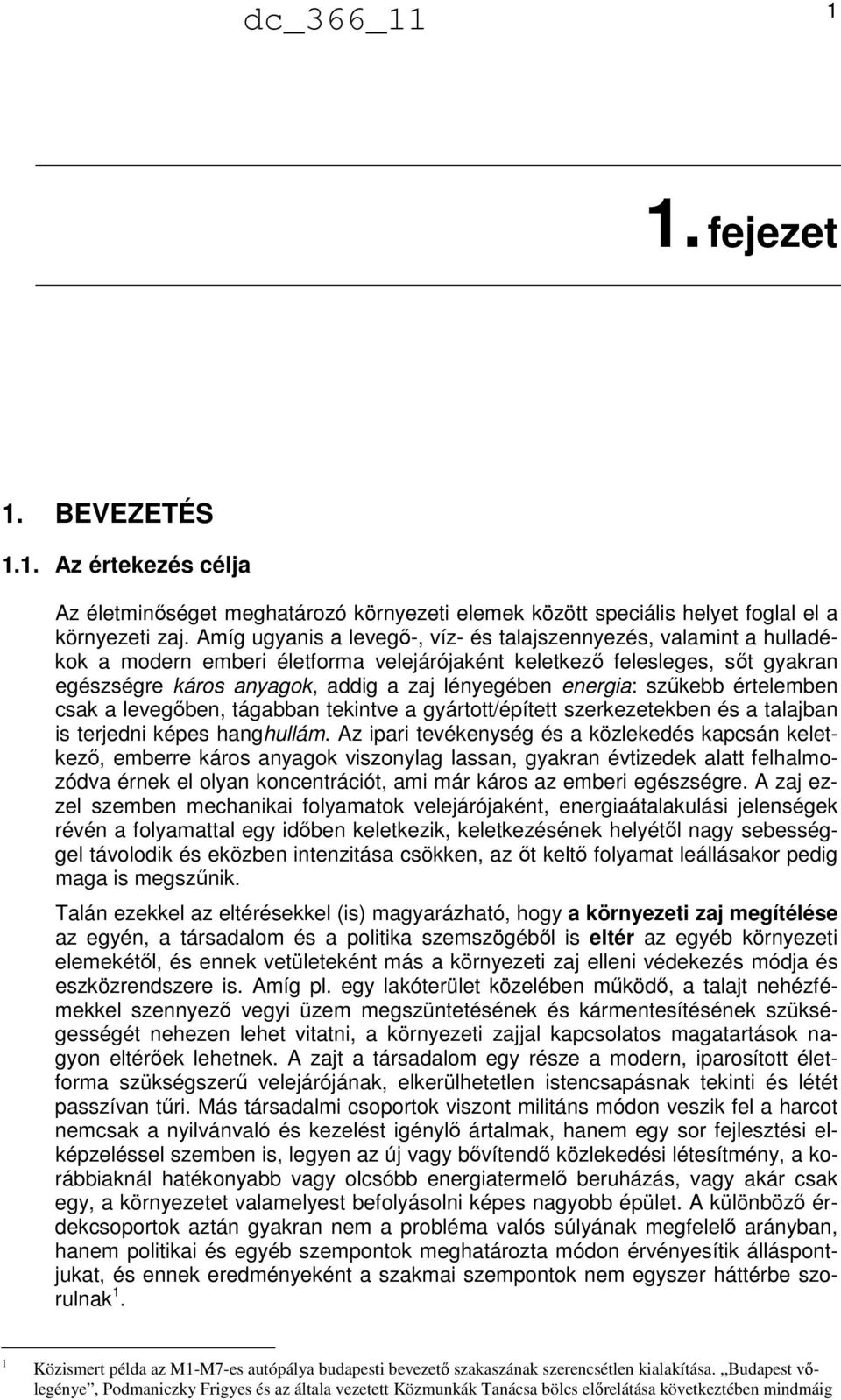 energia: szűkebb értelemben csak a levegőben, tágabban tekintve a gyártott/épített szerkezetekben és a talajban is terjedni képes hanghullám.