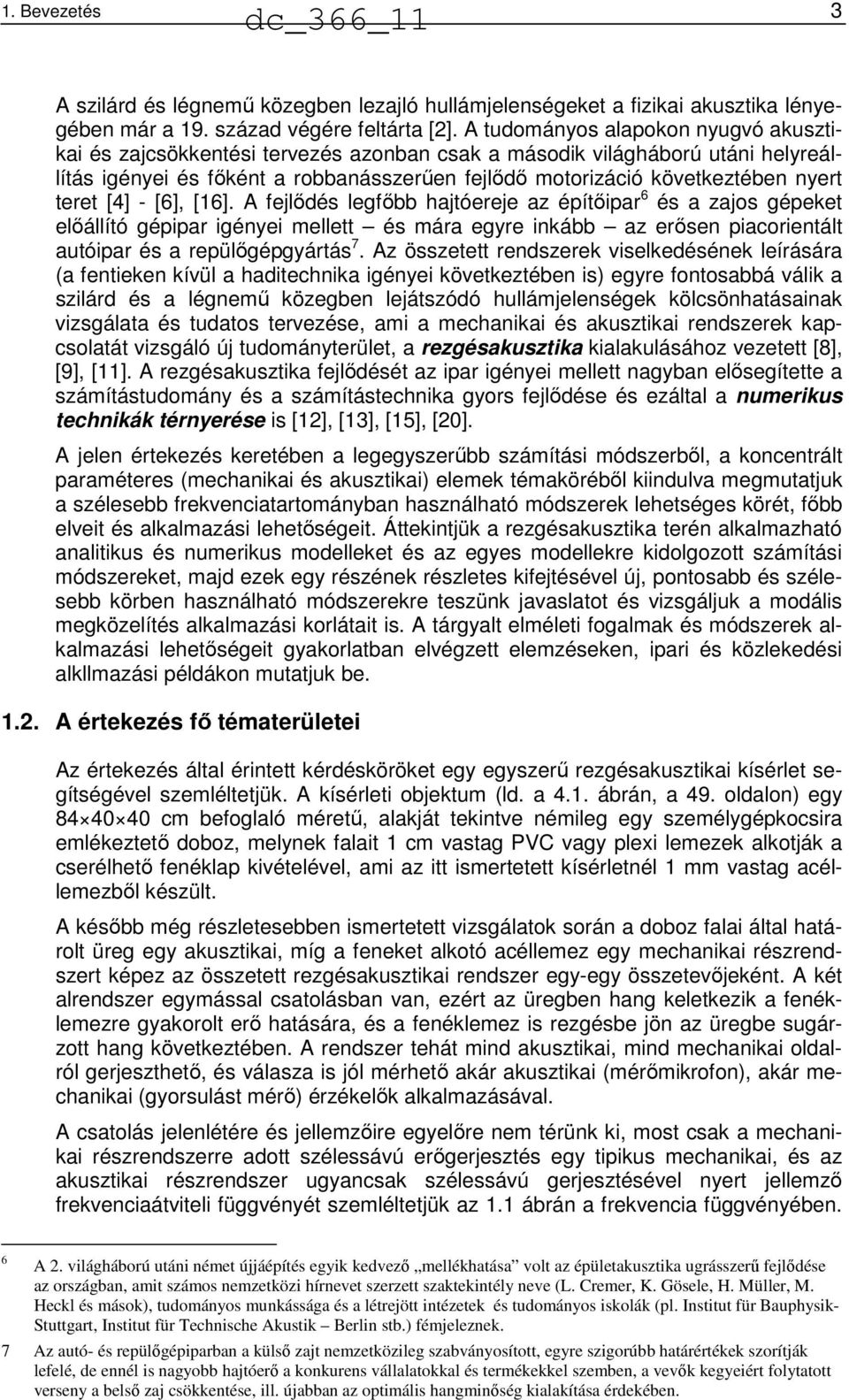 teret [4] - [6], [16]. A fejlődés legfőbb hajtóereje az építőipar 6 és a zajos gépeket előállító gépipar igényei mellett és mára egyre inkább az erősen piacorientált autóipar és a repülőgépgyártás 7.