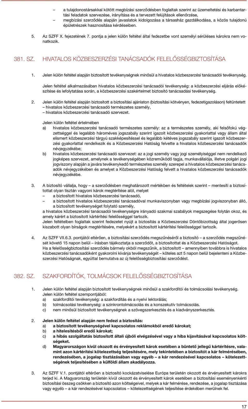 pontja a jelen külön feltétel által fedezetbe vont személyi sérüléses károkra nem vonatkozik. 381. SZ. HIVATALOS KÖZBESZERZÉSI TANÁCSADÓK FELELŐSSÉGBIZTOSÍTÁSA 1.