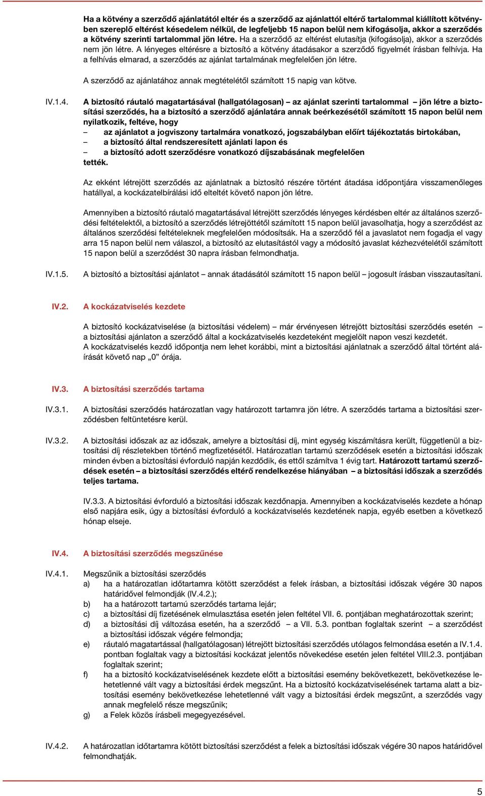 A lényeges eltérésre a biztosító a kötvény átadásakor a szerződő figyelmét írásban felhívja. Ha a felhívás elmarad, a szerződés az ajánlat tartalmának megfelelően jön létre.