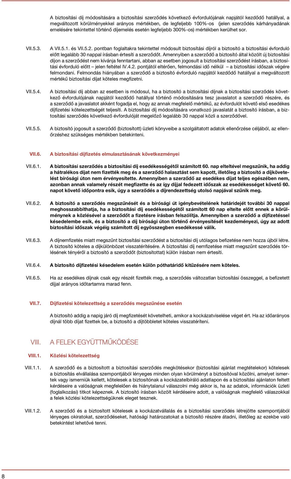 pontban foglaltakra tekintettel módosult biztosítási díjról a biztosító a biztosítási évforduló előtt legalább 30 nappal írásban értesíti a szerződőt.