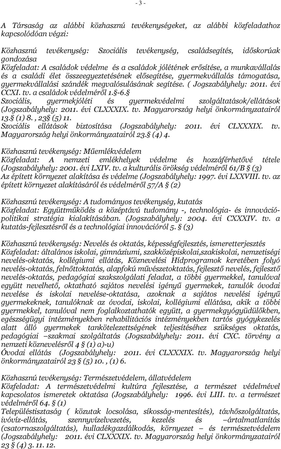 ( Jogszabályhely: 2011. évi CCXI. tv. a családok védelméről 1. -6. Szociális, gyermekjóléti és gyermekvédelmi szolgáltatások/ellátások (Jogszabályhely: 2011. évi CLXXXIX. tv. Magyarország helyi önkormányzatairól 13.