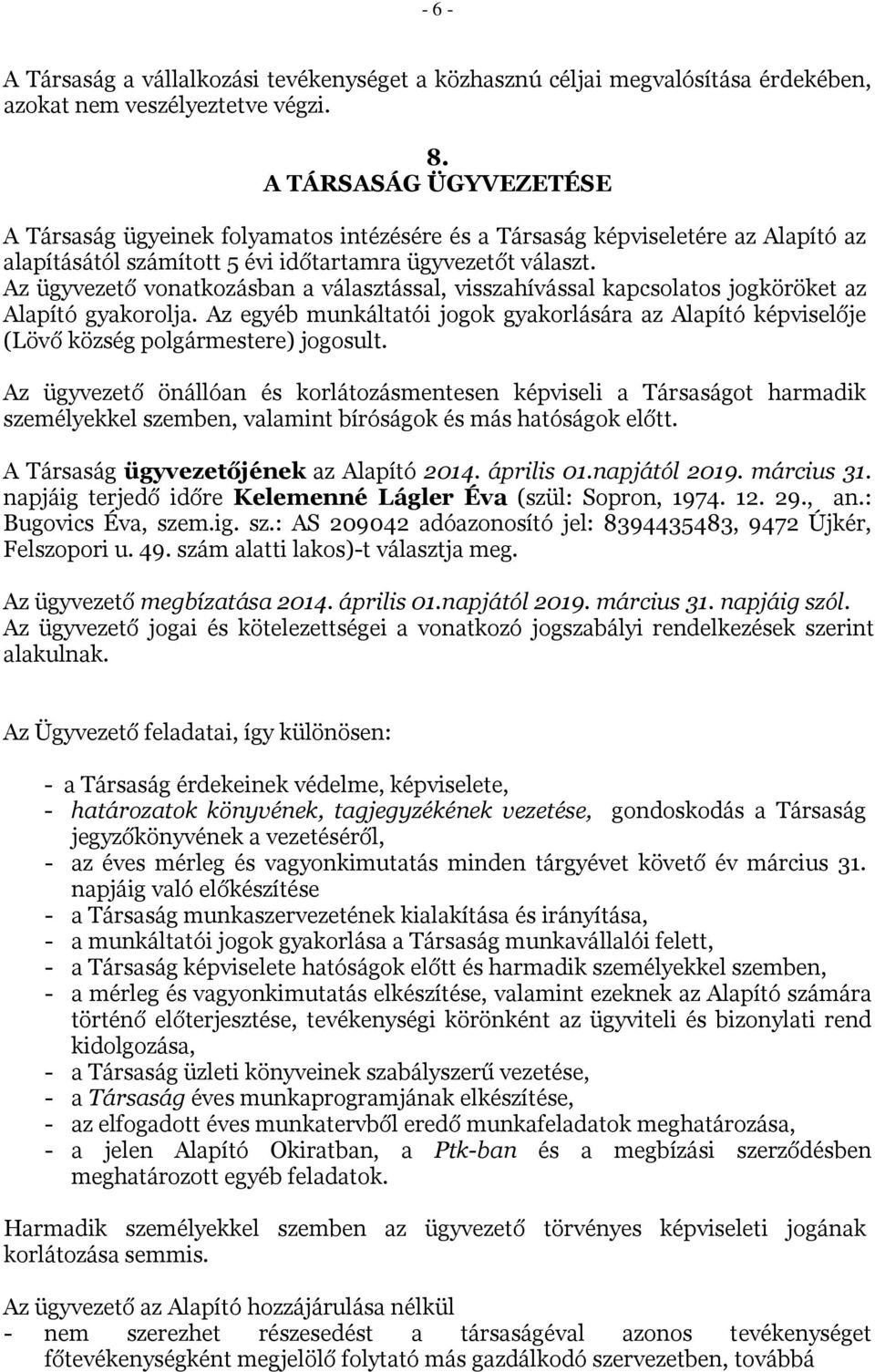 Az ügyvezető vonatkozásban a választással, visszahívással kapcsolatos jogköröket az Alapító gyakorolja.