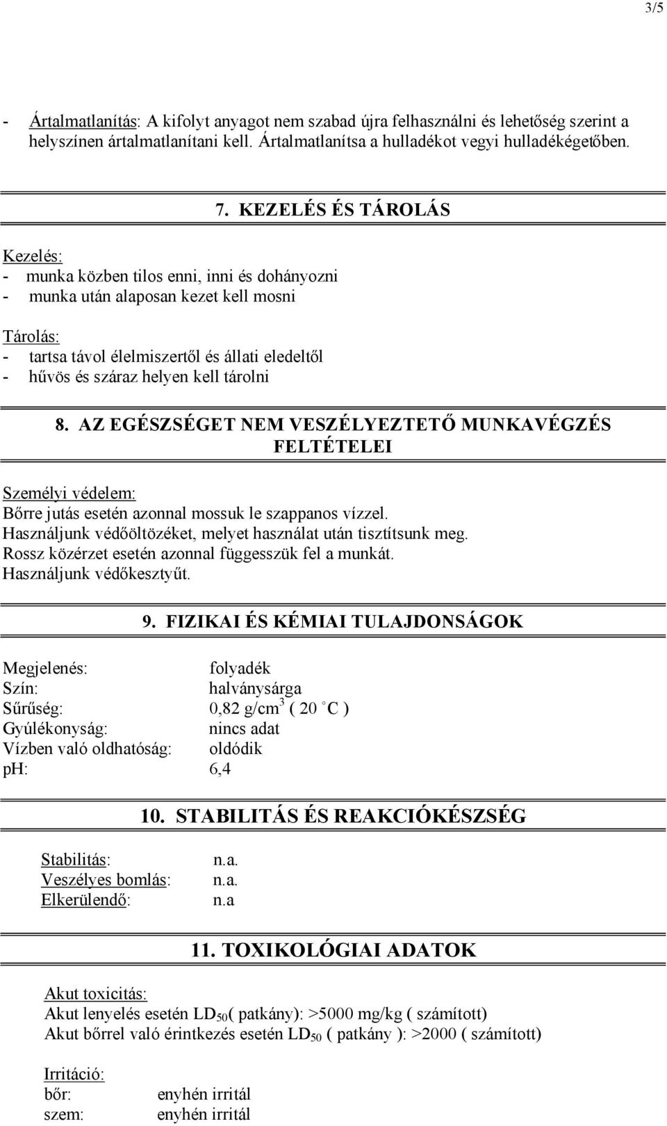 kell tárolni 8. AZ EGÉSZSÉGET NEM VESZÉLYEZTETŐ MUNKAVÉGZÉS FELTÉTELEI Személyi védelem: Bőrre jutás esetén azonnal mossuk le szappanos vízzel.