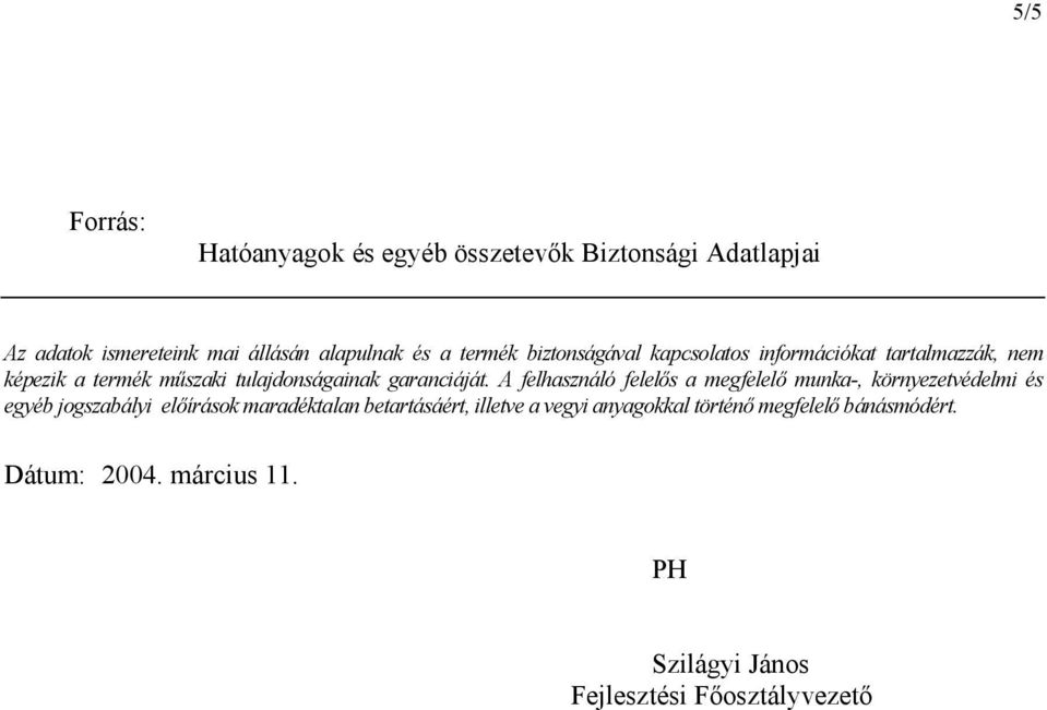 A felhasználó felelős a megfelelő munka-, környezetvédelmi és egyéb jogszabályi előírások maradéktalan betartásáért,