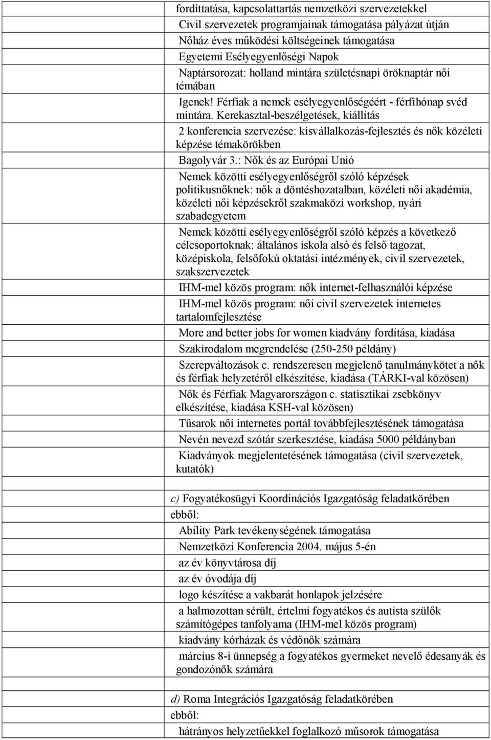 Kerekasztal-beszélgetések, kiállítás 2 konferencia szervezése: kisvállalkozás-fejlesztés és nők közéleti képzése témakörökben Bagolyvár 3.