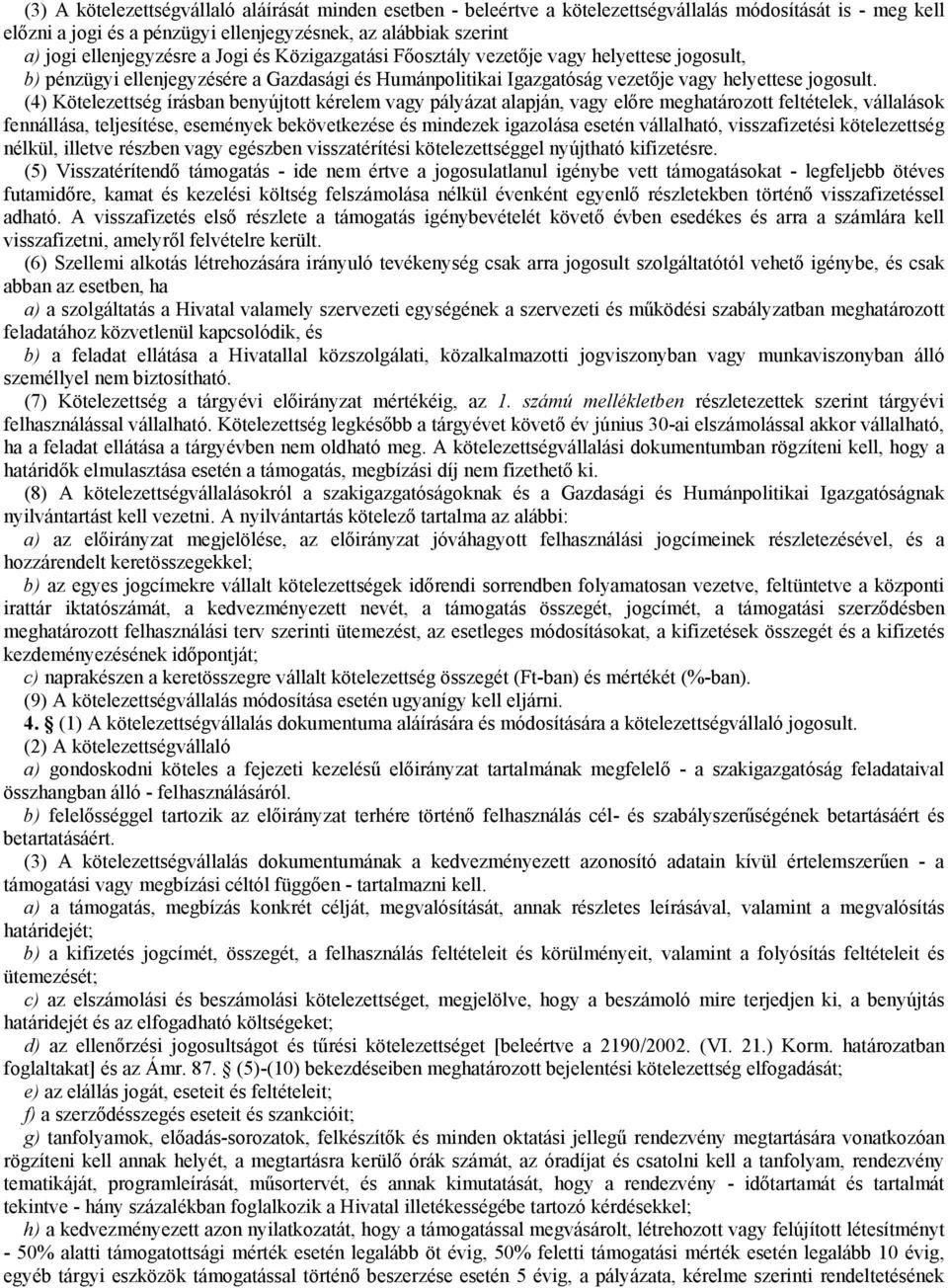 (4) Kötelezettség írásban benyújtott kérelem vagy pályázat alapján, vagy előre meghatározott feltételek, vállalások fennállása, teljesítése, események bekövetkezése és mindezek igazolása esetén