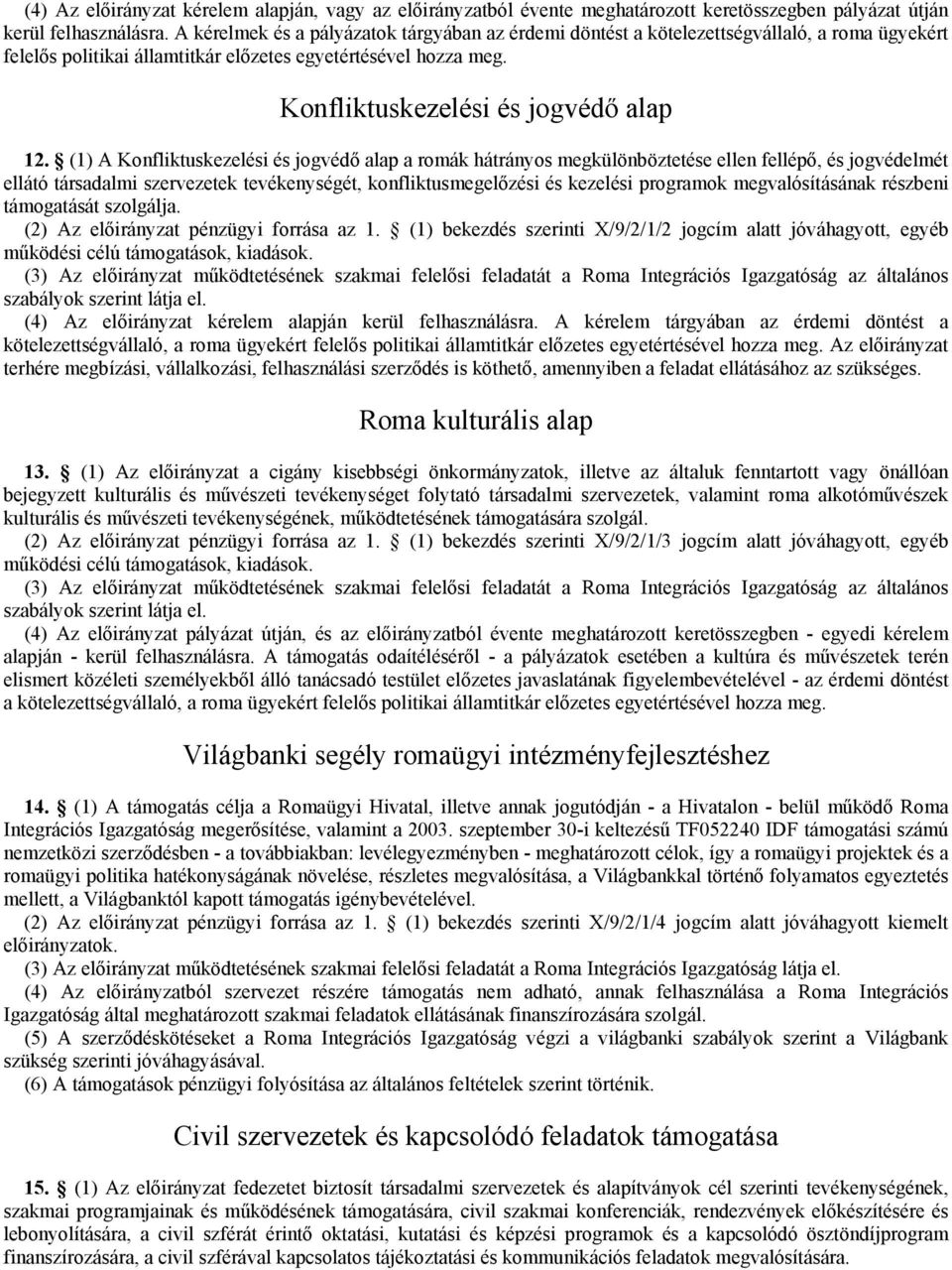 (1) A Konfliktuskezelési és jogvédő alap a romák hátrányos megkülönböztetése ellen fellépő, és jogvédelmét ellátó társadalmi szervezetek tevékenységét, konfliktusmegelőzési és kezelési programok