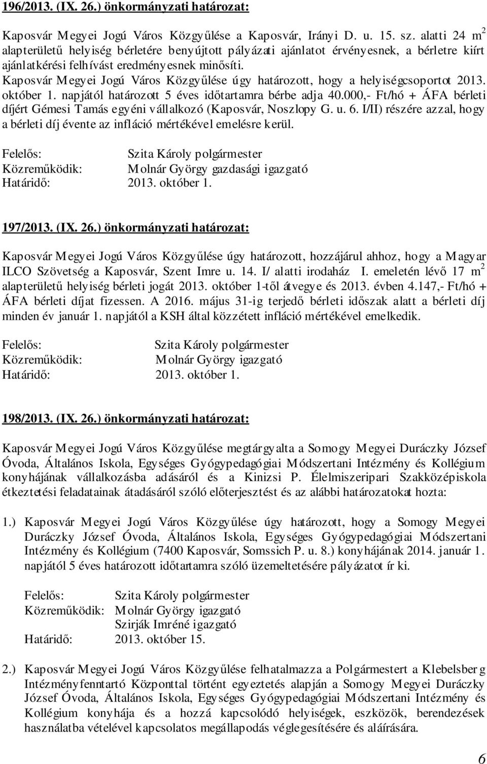 Kaposvár Megyei Jogú Város Közgyűlése úgy határozott, hogy a helyiségcsoportot 2013. október 1. napjától határozott 5 éves időtartamra bérbe adja 40.
