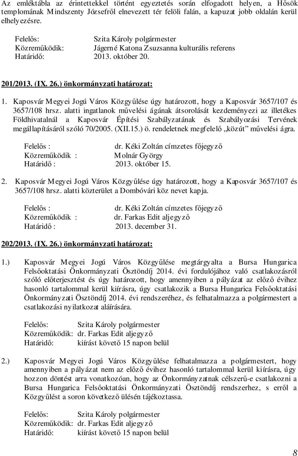 Kaposvár Megyei Jogú Város Közgyűlése úgy határozott, hogy a Kaposvár 3657/107 és 3657/108 hrsz.