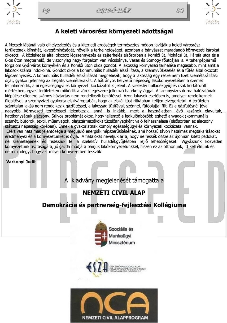 A közlekedés által okozott légszennyezés és zajterhelés elsősorban a Komlói út, Mohácsi út, Hársfa utca és a 6-os úton megterhelő, de viszonylag nagy forgalom van Pécsbánya, Vasas és Somogy főutcáján