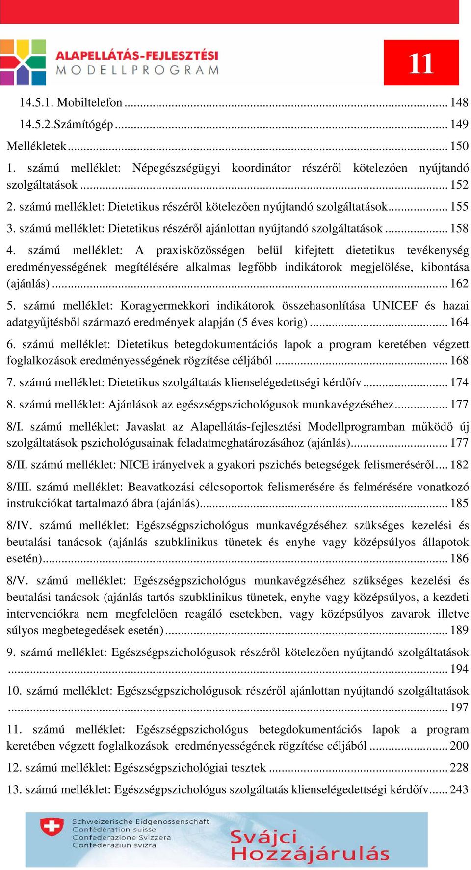 számú melléklet: A praxisközösségen belül kifejtett dietetikus tevékenység eredményességének megítélésére alkalmas legfőbb indikátorok megjelölése, kibontása (ajánlás)... 162 5.