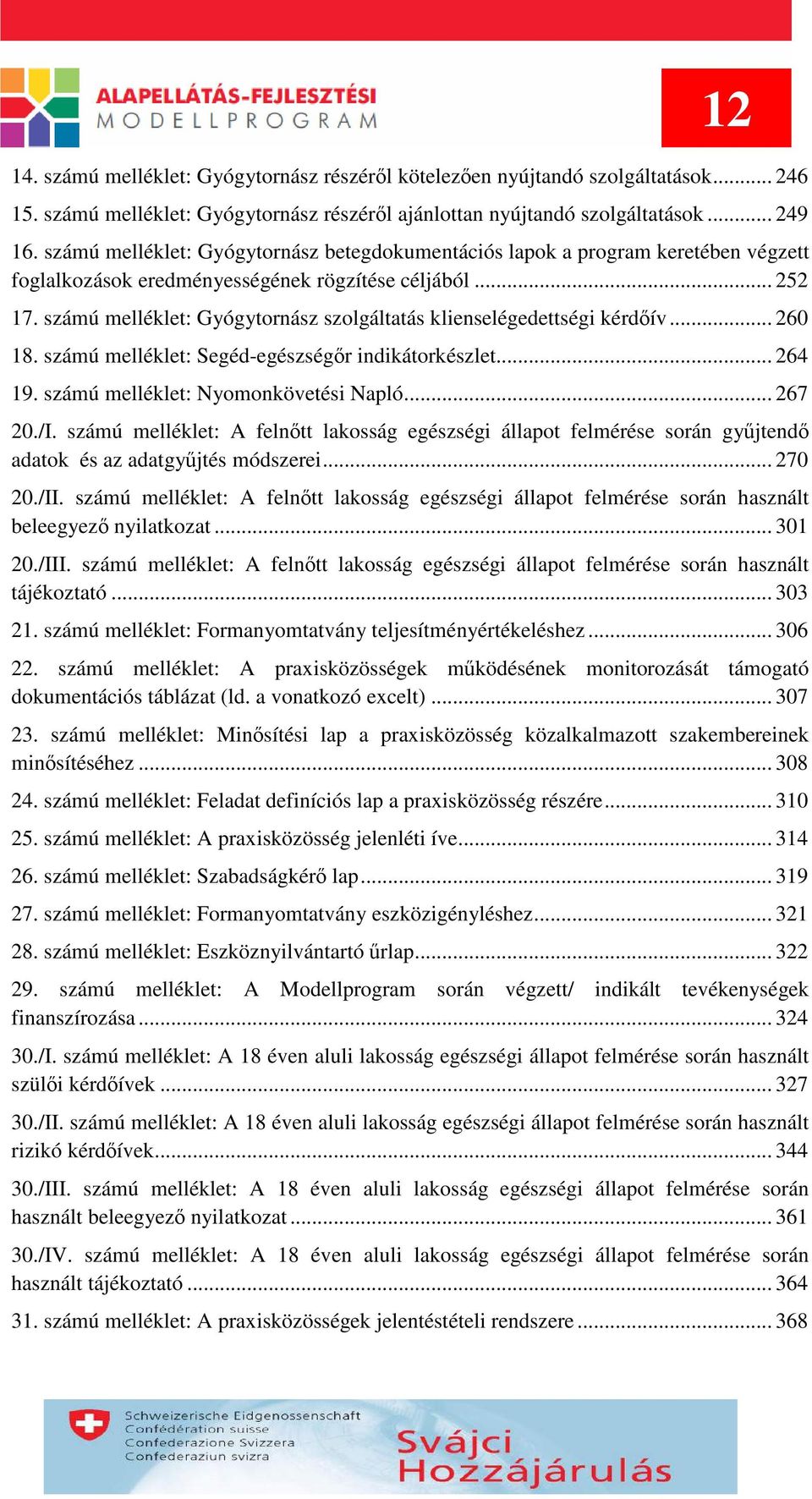 számú melléklet: Gyógytornász szolgáltatás klienselégedettségi kérdőív... 260 18. számú melléklet: Segéd-egészségőr indikátorkészlet... 264 19. számú melléklet: Nyomonkövetési Napló... 267 20./I.