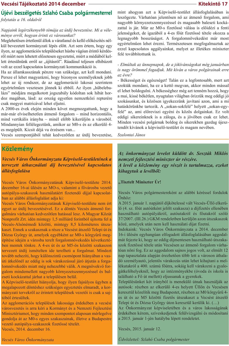 Azt sem értem, hogy egy ilyen, az agglomerációs településeket húsba vágóan érintő kérdésről miért nem lehetett előzetesen egyeztetni, miért a médiából kellett értesülnünk erről az újításról.