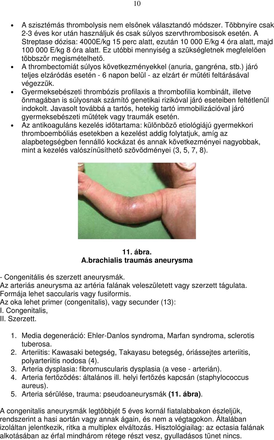 A thrombectomiát súlyos következményekkel (anuria, gangréna, stb.) járó teljes elzáródás esetén - 6 napon belül - az elzárt ér mőtéti feltárásával végezzük.