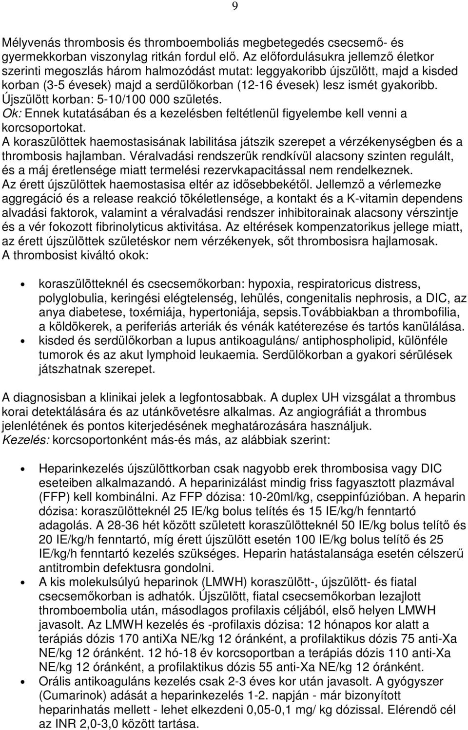 Újszülött korban: 5-10/100 000 születés. Ok: Ennek kutatásában és a kezelésben feltétlenül figyelembe kell venni a korcsoportokat.