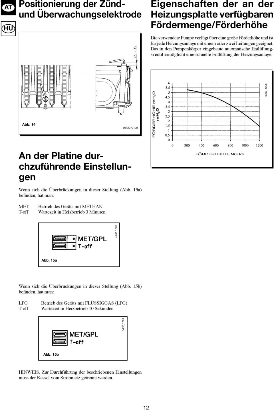 14 9912070100 Förderhöhe mh 2 O mh 2 O 0207_1206 An der Platine durchzuführende Einstellungen Förderleistung l/h Wenn sich die Überbrückungen in dieser Stellung (Abb.