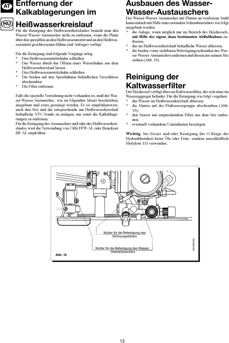 Für die Reinigung sind folgende Vorgänge nötig: * Den Heißwassereintrittshahn schließen * Das Wasser durch das Öffnen eines Wasserhahns aus dem Heißwasserkreislauf lassen * Den