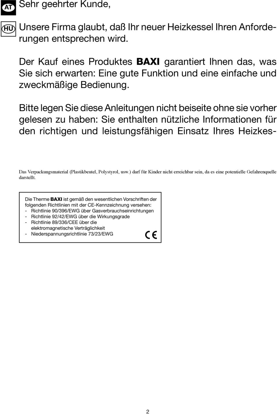 Bitte legen Sie diese Anleitungen nicht beiseite ohne sie vorher gelesen zu haben: Sie enthalten nützliche Informationen für den richtigen und leistungsfähigen Einsatz Ihres Heizkes- Das