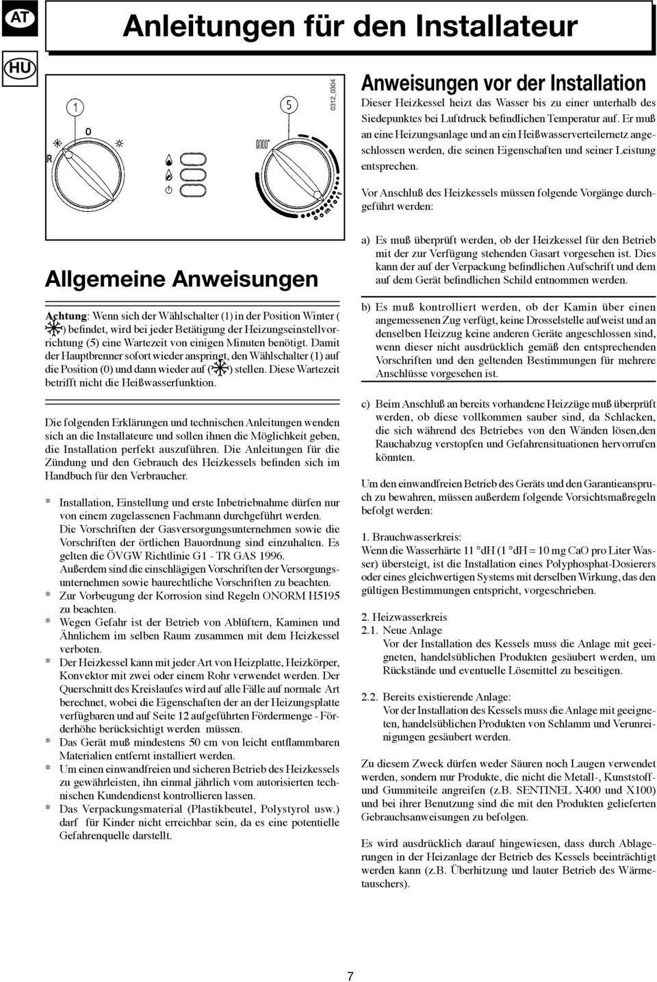 Vor Anschluß des Heizkessels müssen folgende Vorgänge durchgeführt werden: Allgemeine Anweisungen Achtung: Wenn sich der Wählschalter (1) in der Position Winter ( ) befindet, wird bei jeder