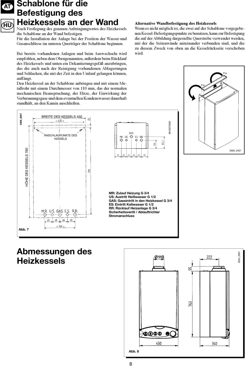 Bei bereits vorhandenen Anlagen und beim Auswechseln wird empfohlen, neben dem Obengenannten, außerdem beim Rücklauf des Heizkessels und unten ein Dekantierungsgefäß anzubringen, das die auch nach