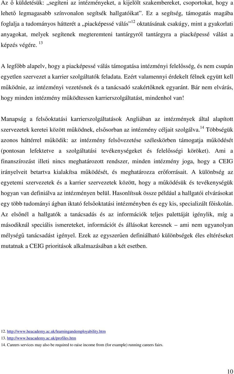 piacképessé válást a képzés végére. 13 A legfőbb alapelv, hogy a piacképessé válás támogatása intézményi felelősség, és nem csupán egyetlen szervezet a karrier szolgáltatók feladata.