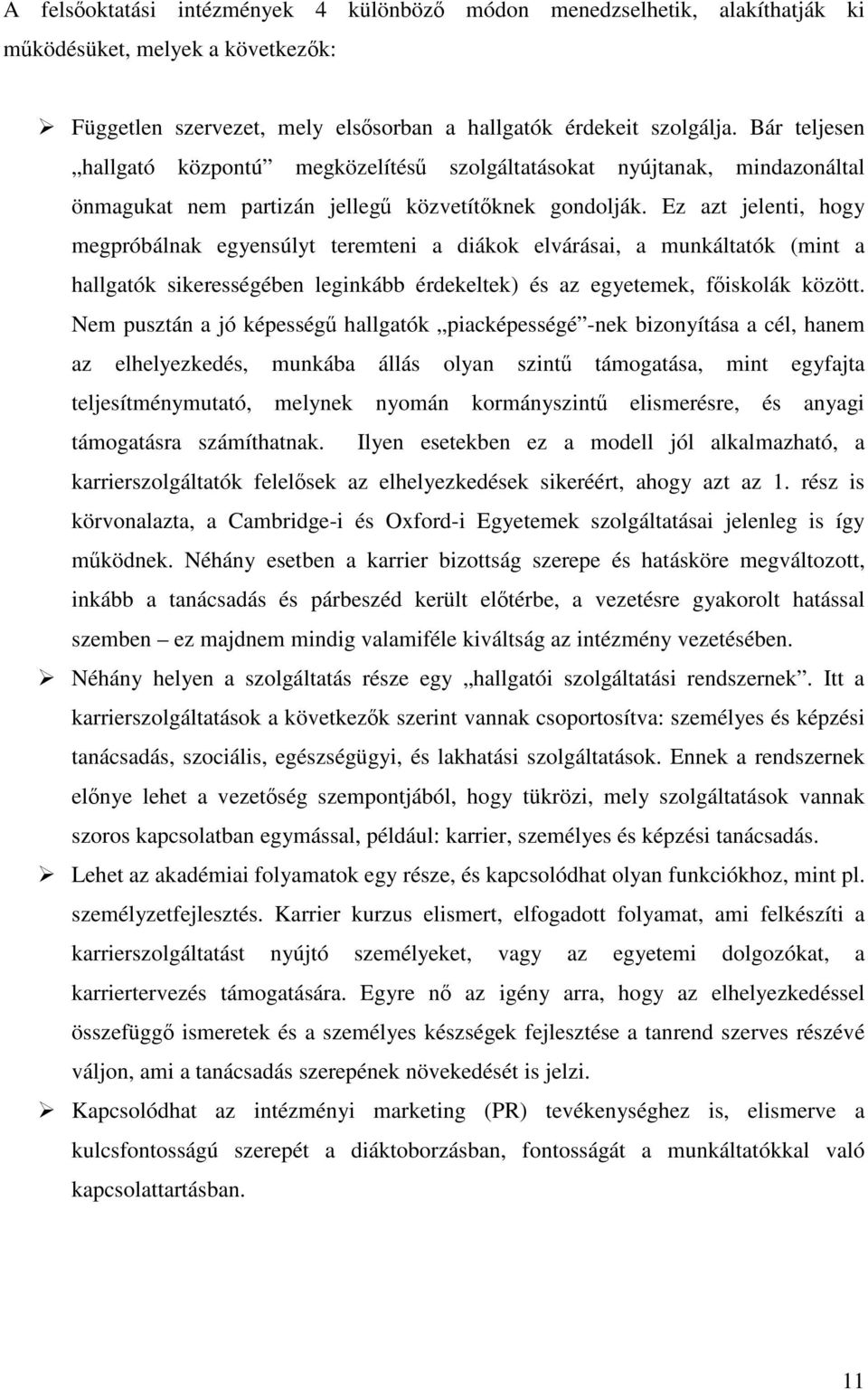 Ez azt jelenti, hogy megpróbálnak egyensúlyt teremteni a diákok elvárásai, a munkáltatók (mint a hallgatók sikerességében leginkább érdekeltek) és az egyetemek, főiskolák között.