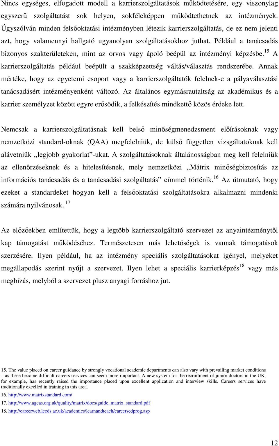 Például a tanácsadás bizonyos szakterületeken, mint az orvos vagy ápoló beépül az intézményi képzésbe. 15 A karrierszolgáltatás például beépült a szakképzettség váltás/választás rendszerébe.