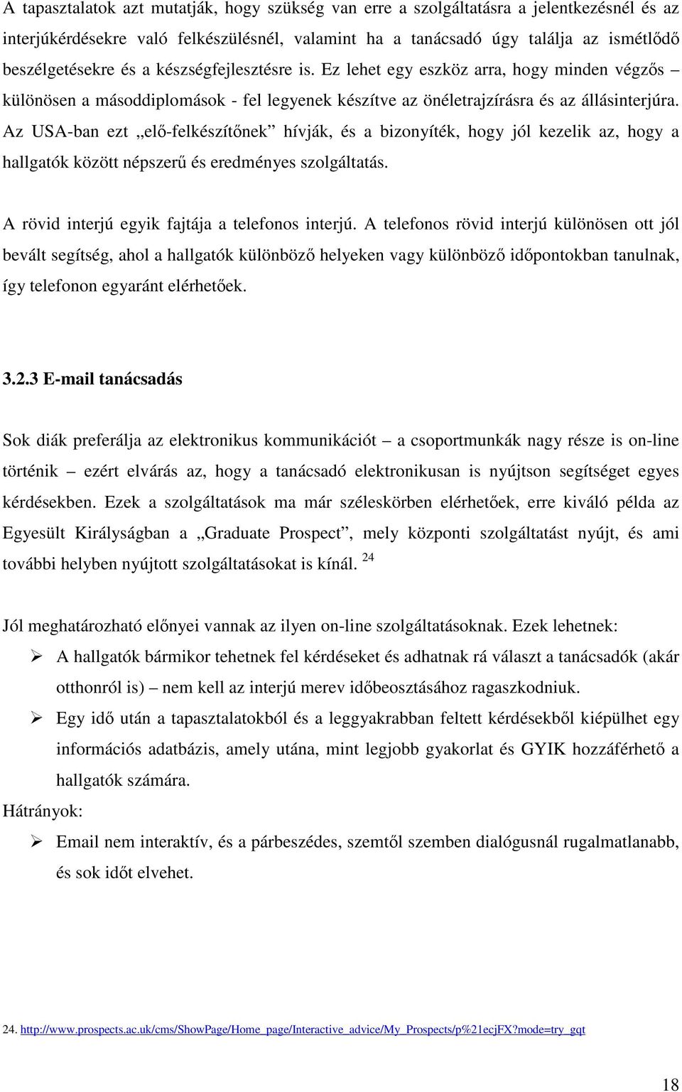 Az USA-ban ezt elő-felkészítőnek hívják, és a bizonyíték, hogy jól kezelik az, hogy a hallgatók között népszerű és eredményes szolgáltatás. A rövid interjú egyik fajtája a telefonos interjú.